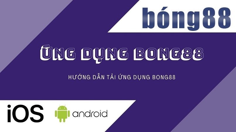 Tải app Bong88 tiện lợi trải nghiệm mọi lúc mọi nơi